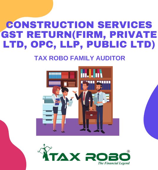Construction Services GST Return (Firm, Private Ltd, OPC, LLP, Public Ltd) - Tax Robo Family Auditor