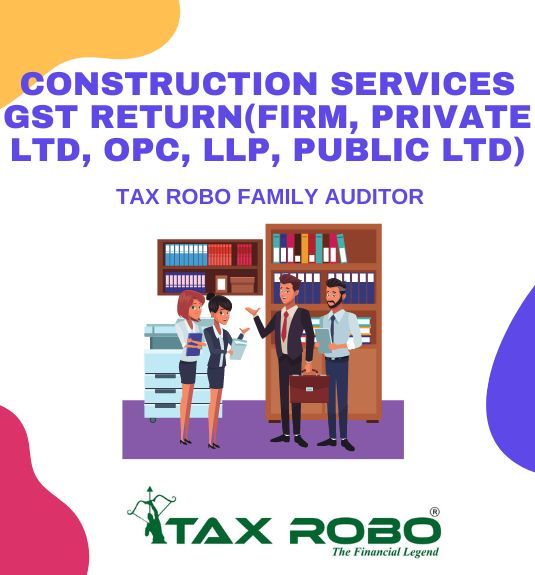Construction Services GST Return (Firm, Private Ltd, OPC, LLP, Public Ltd) - Tax Robo Basic