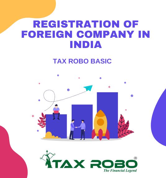 Registration of Foreign Company in India - Tax Robo Basic