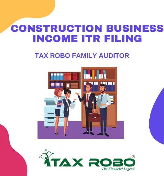 Construction Business Income ITR Filing - Tax Robo Family Auditor