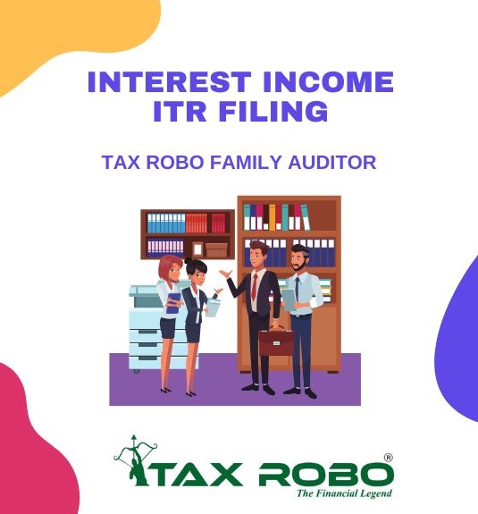 Interest Income ITR Filing - Tax Robo Family Auditor