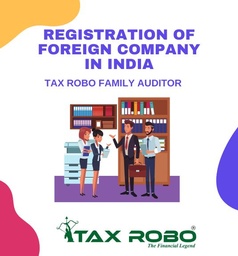 Registration of Foreign Company in India - Tax Robo Family Auditor